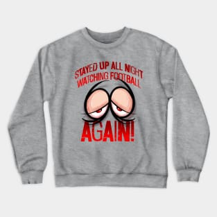 Stayed up all night watching football... AGAIN! Crewneck Sweatshirt